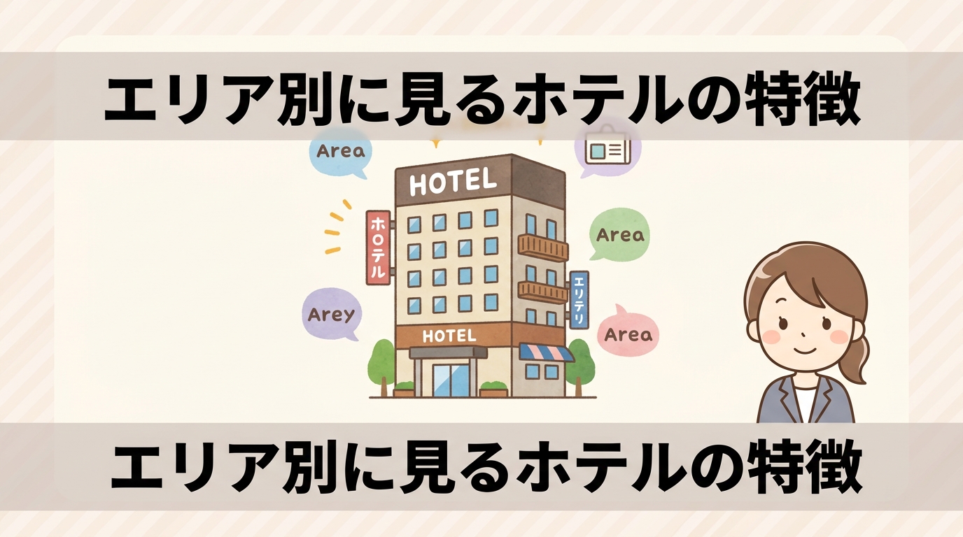 エリア別に見るホテルの特徴とアクセス比較